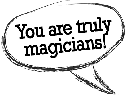 You are truly magicians!